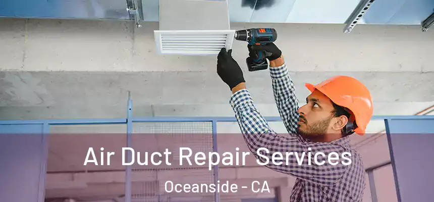 Air Duct Repair Services Oceanside - CA