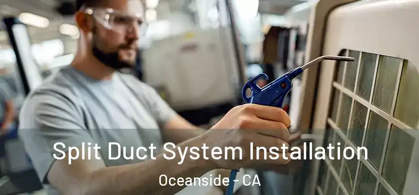  Split Duct System Installation Oceanside - CA