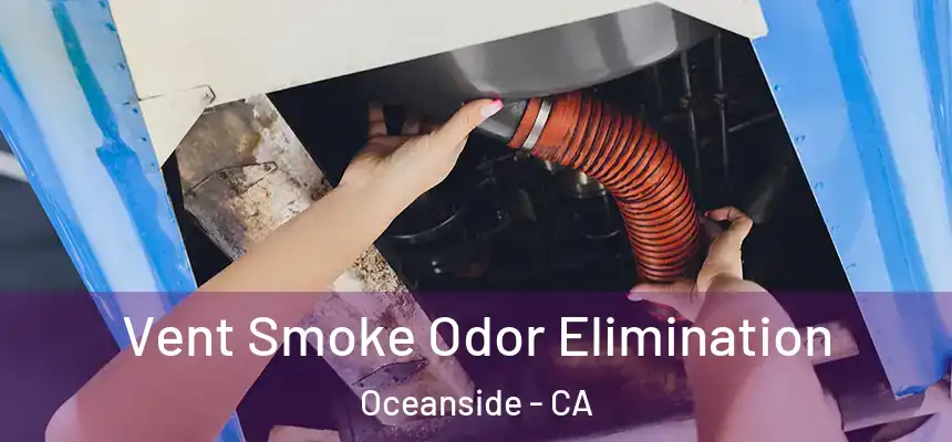  Vent Smoke Odor Elimination Oceanside - CA
