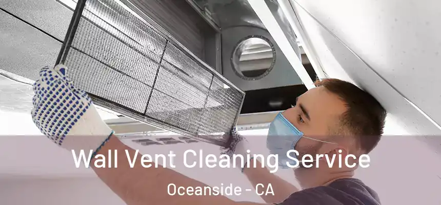 Wall Vent Cleaning Service Oceanside - CA